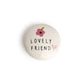 Lovely Friend Porcelain Token
